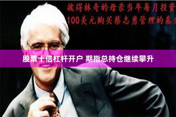 股票十倍杠杆开户 期指总持仓继续攀升