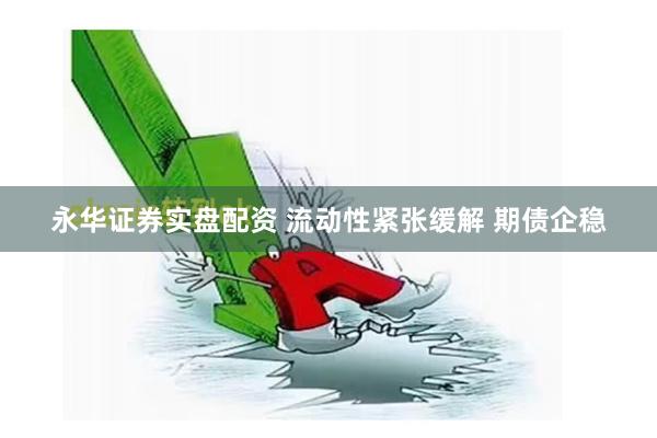 永华证券实盘配资 流动性紧张缓解 期债企稳