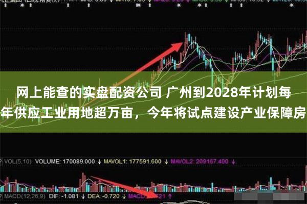 网上能查的实盘配资公司 广州到2028年计划每年供应工业用地超万亩，今年将试点建设产业保障房
