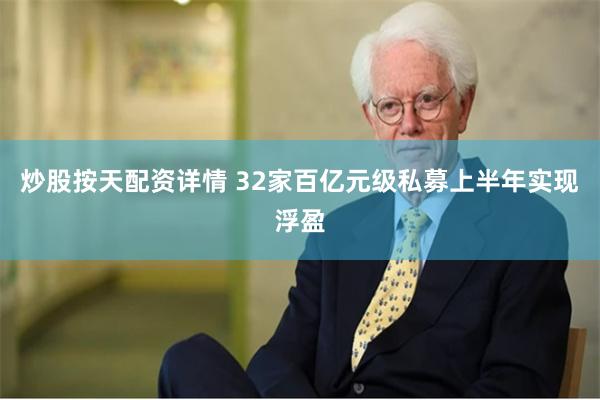 炒股按天配资详情 32家百亿元级私募上半年实现浮盈