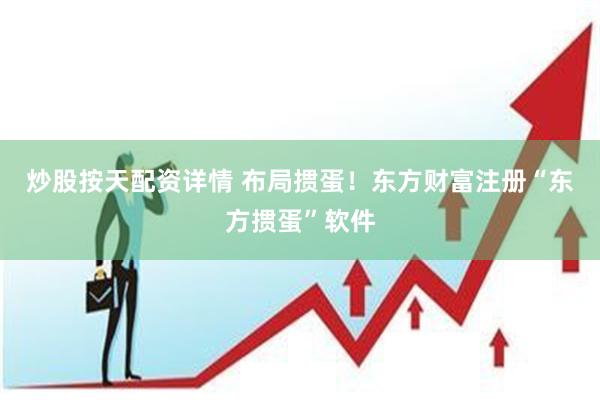 炒股按天配资详情 布局掼蛋！东方财富注册“东方掼蛋”软件