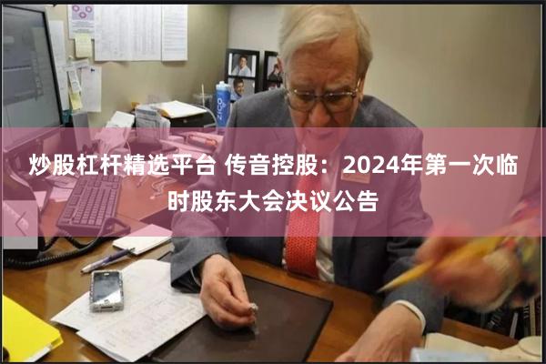 炒股杠杆精选平台 传音控股：2024年第一次临时股东大会决议公告