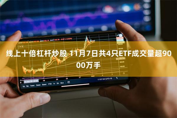 线上十倍杠杆炒股 11月7日共4只ETF成交量超9000万手