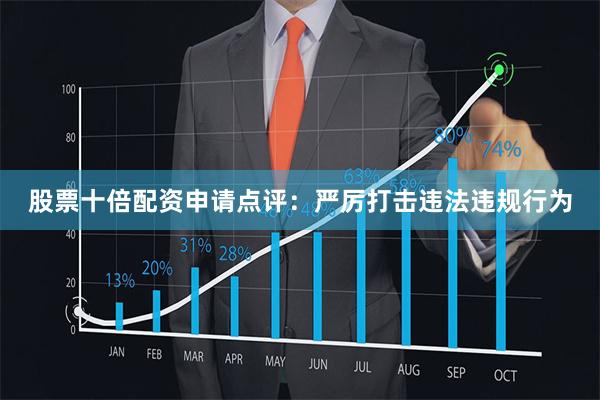 股票十倍配资申请　　点评：严厉打击违法违规行为