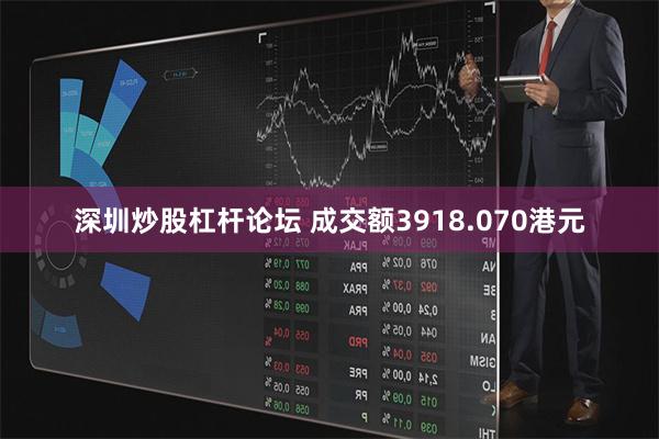深圳炒股杠杆论坛 成交额3918.070港元
