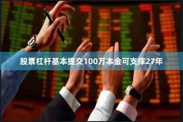 股票杠杆基本提交100万本金可支撑27年