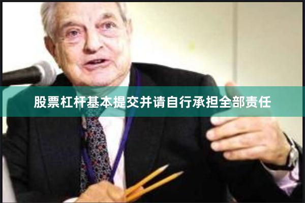 股票杠杆基本提交并请自行承担全部责任