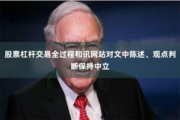 股票杠杆交易全过程和讯网站对文中陈述、观点判断保持中立