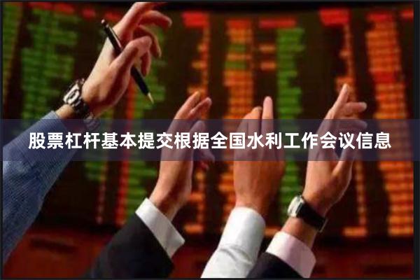 股票杠杆基本提交根据全国水利工作会议信息