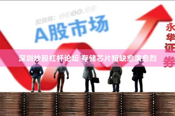 深圳炒股杠杆论坛 存储芯片短缺愈演愈烈